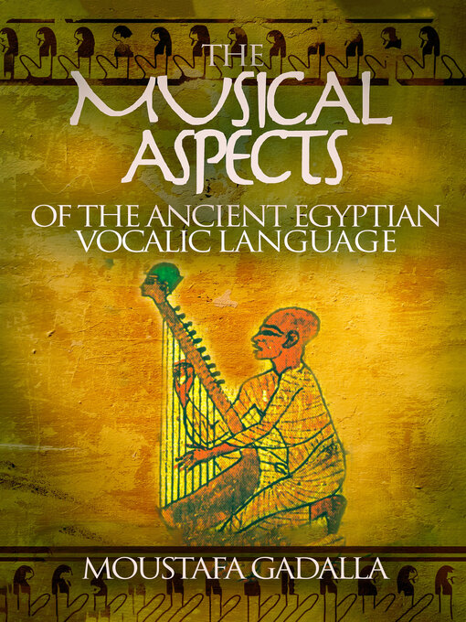 Title details for The Musical Aspects of the Ancient Egyptian Vocalic Language by Moustafa Gadalla - Available